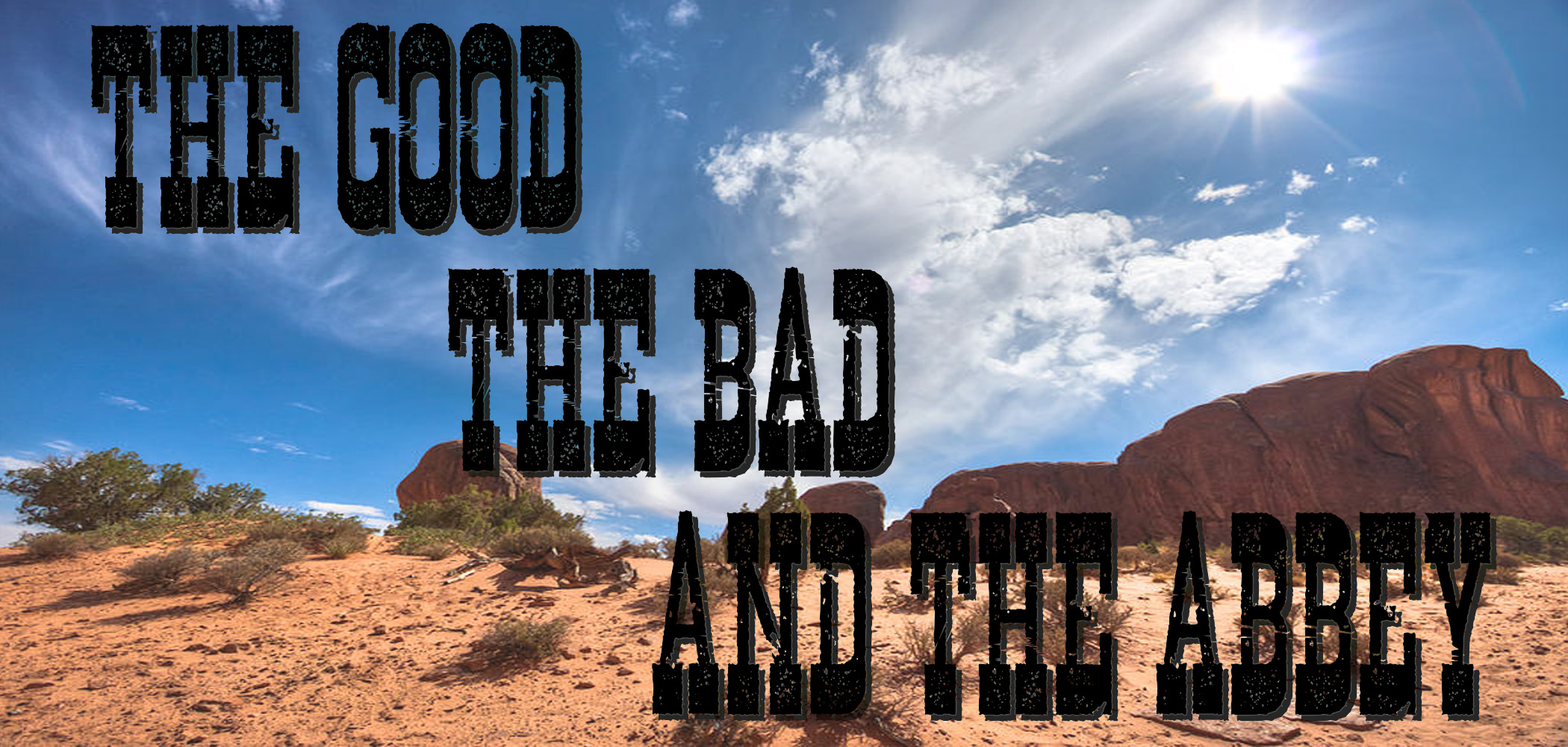 THE GOOD, THE BAD, AND THE ABBEY!